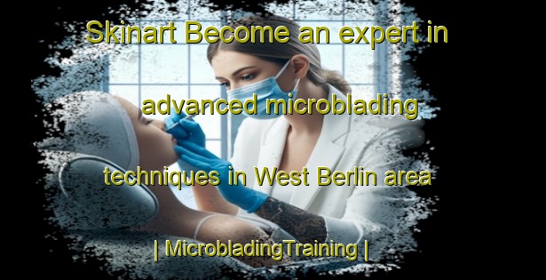 Skinart Become an expert in advanced microblading techniques in West Berlin area | MicrobladingTraining | MicrobladingClasses | SkinartTraining-Canada